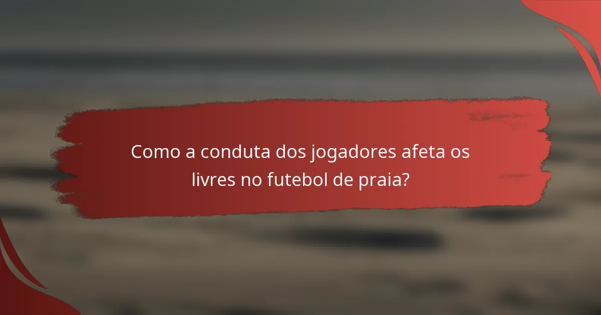 Como a conduta dos jogadores afeta os livres no futebol de praia?