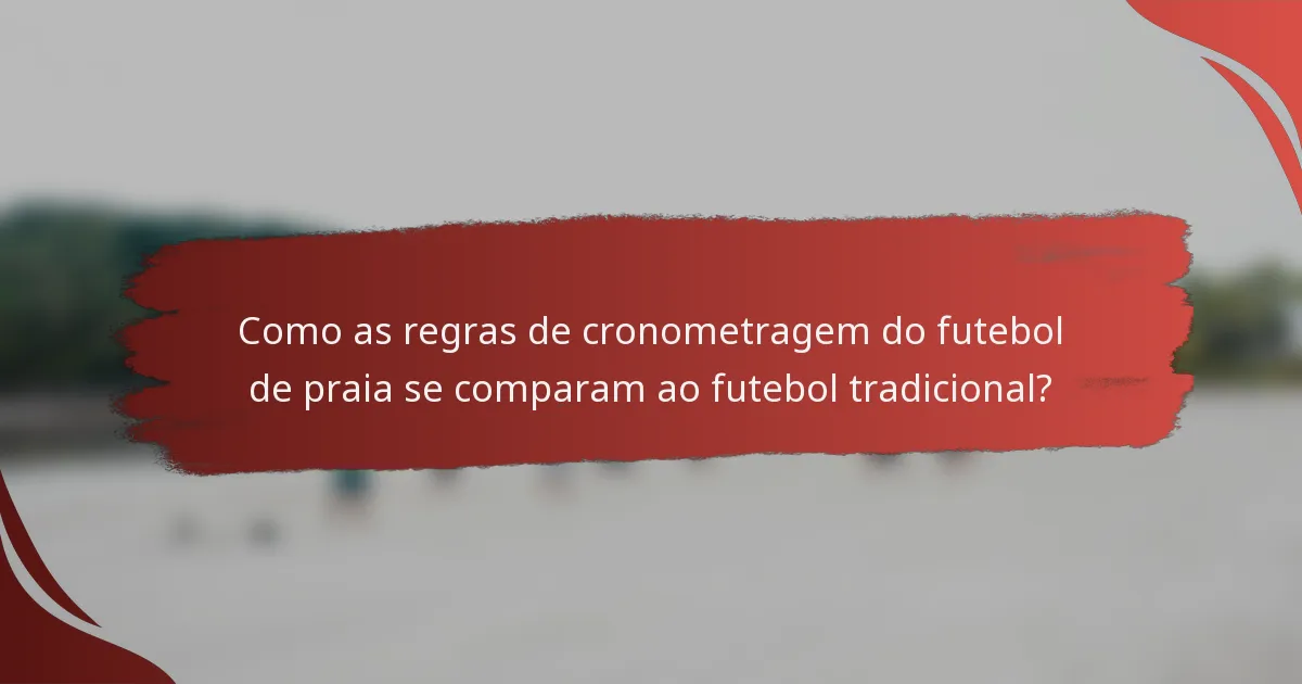 Como as regras de cronometragem do futebol de praia se comparam ao futebol tradicional?