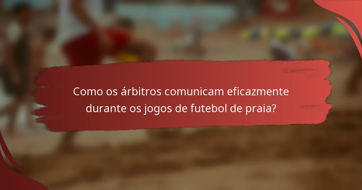 Como os árbitros comunicam eficazmente durante os jogos de futebol de praia?