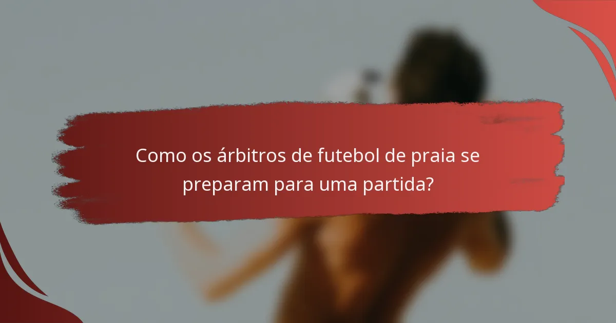 Como os árbitros de futebol de praia se preparam para uma partida?