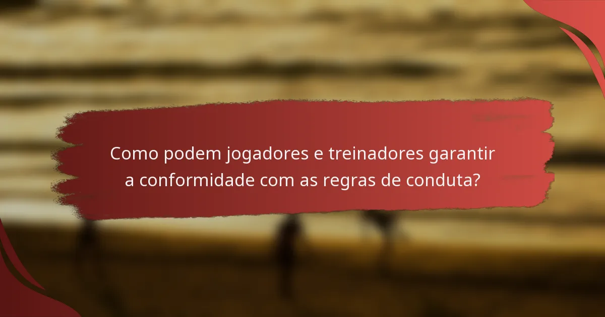 Como podem jogadores e treinadores garantir a conformidade com as regras de conduta?