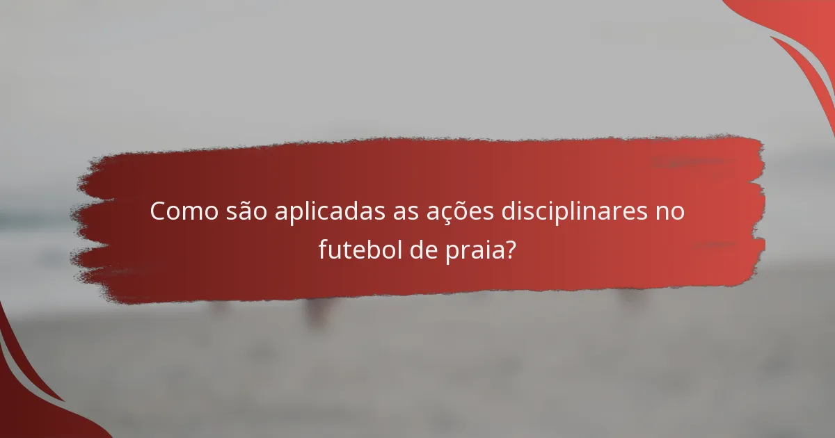 Como são aplicadas as ações disciplinares no futebol de praia?