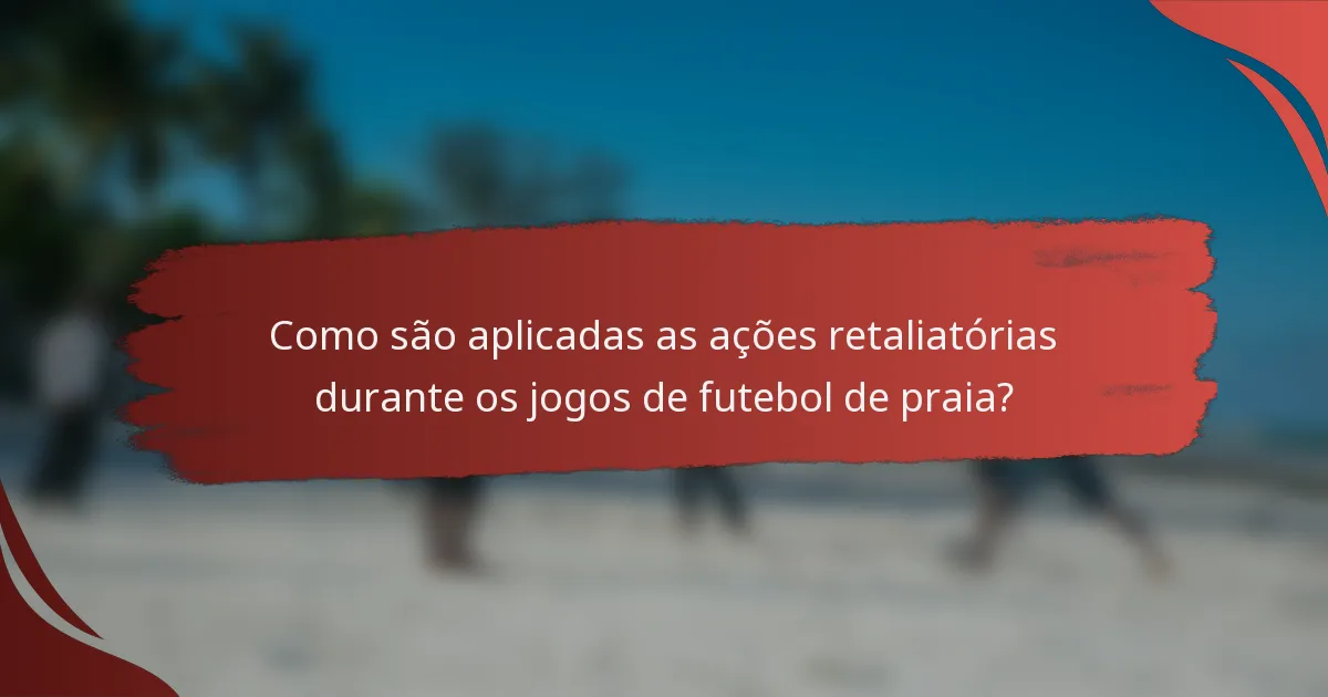 Como são aplicadas as ações retaliatórias durante os jogos de futebol de praia?