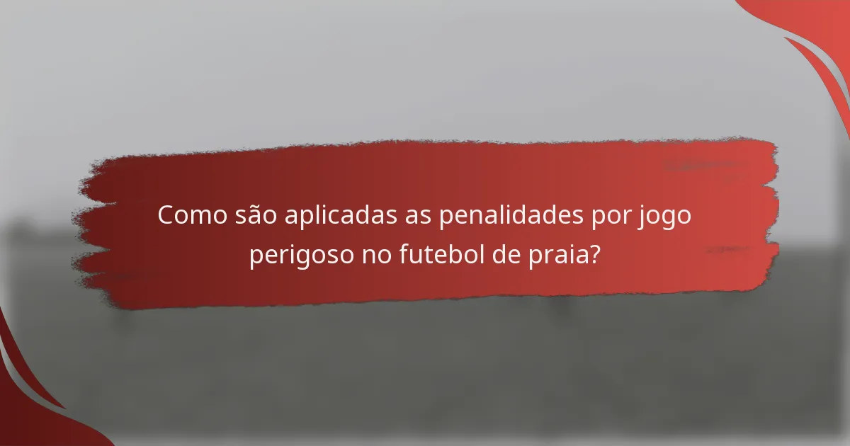 Como são aplicadas as penalidades por jogo perigoso no futebol de praia?