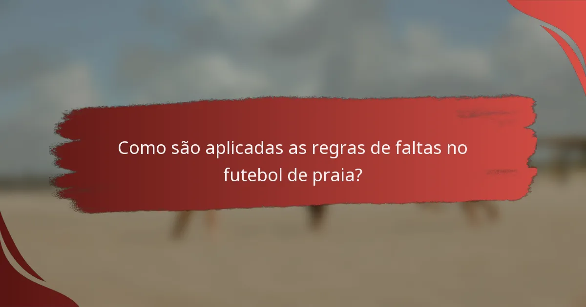 Como são aplicadas as regras de faltas no futebol de praia?