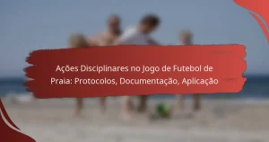 Ações Disciplinares no Jogo de Futebol de Praia: Protocolos, Documentação, Aplicação