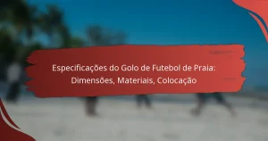 Especificações do Golo de Futebol de Praia: Dimensões, Materiais, Colocação