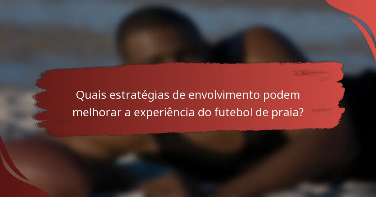 Quais estratégias de envolvimento podem melhorar a experiência do futebol de praia?