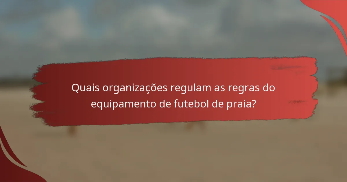 Quais organizações regulam as regras do equipamento de futebol de praia?