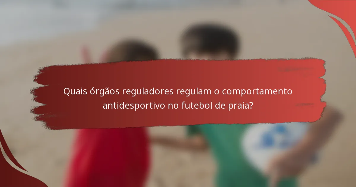 Quais órgãos reguladores regulam o comportamento antidesportivo no futebol de praia?