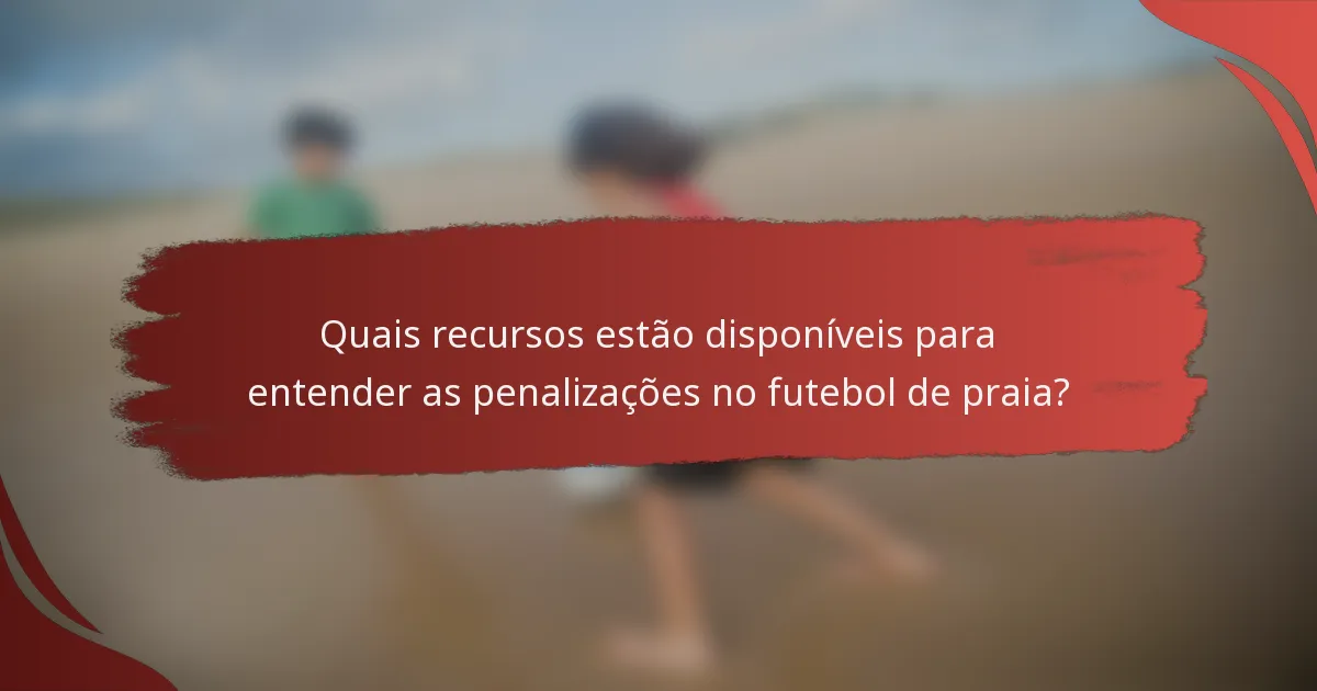 Quais recursos estão disponíveis para entender as penalizações no futebol de praia?