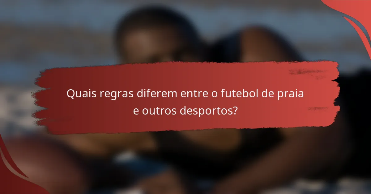 Quais regras diferem entre o futebol de praia e outros desportos?