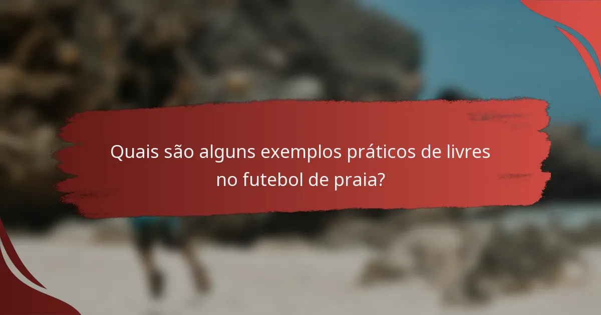Quais são alguns exemplos práticos de livres no futebol de praia?