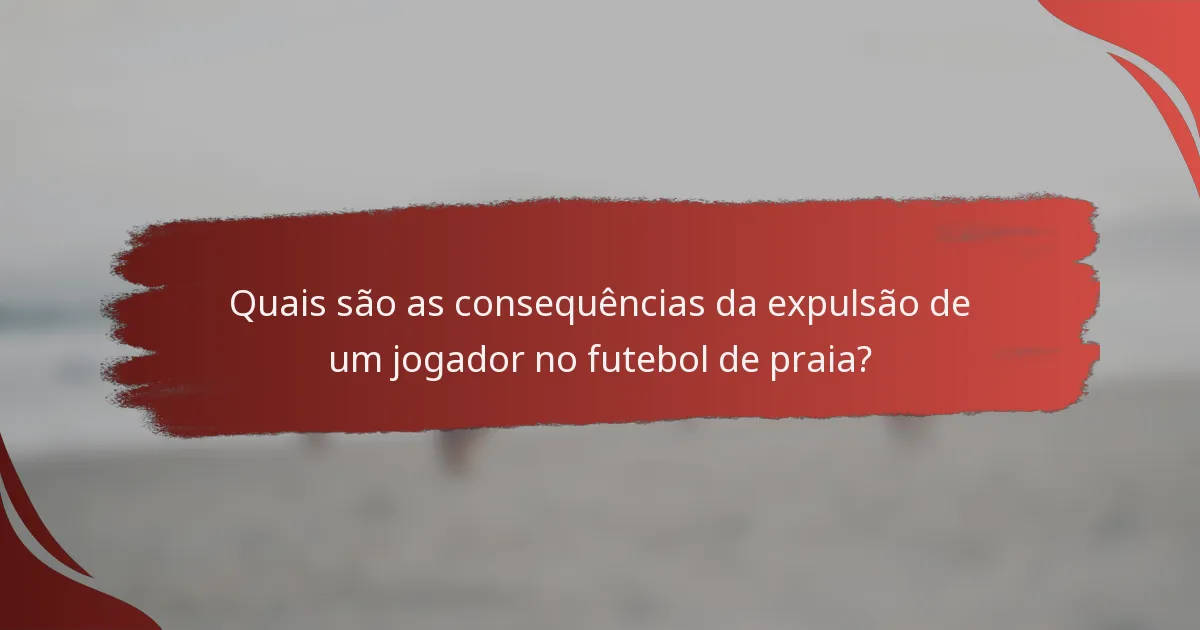 Quais são as consequências da expulsão de um jogador no futebol de praia?