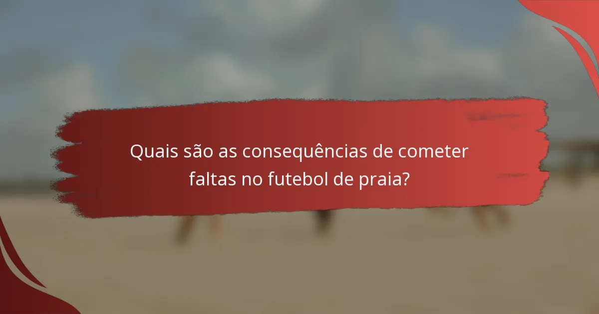 Quais são as consequências de cometer faltas no futebol de praia?