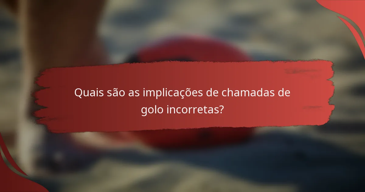 Quais são as implicações de chamadas de golo incorretas?