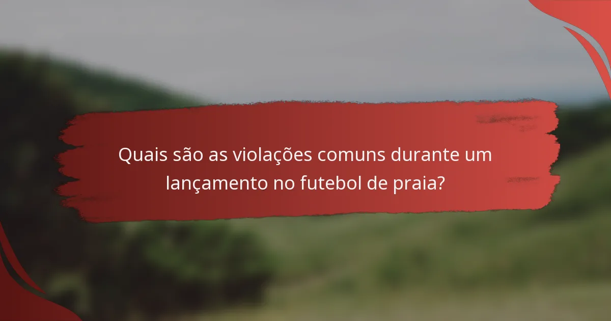 Quais são as violações comuns durante um lançamento no futebol de praia?