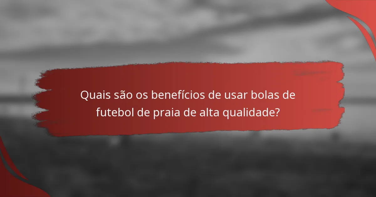 Quais são os benefícios de usar bolas de futebol de praia de alta qualidade?