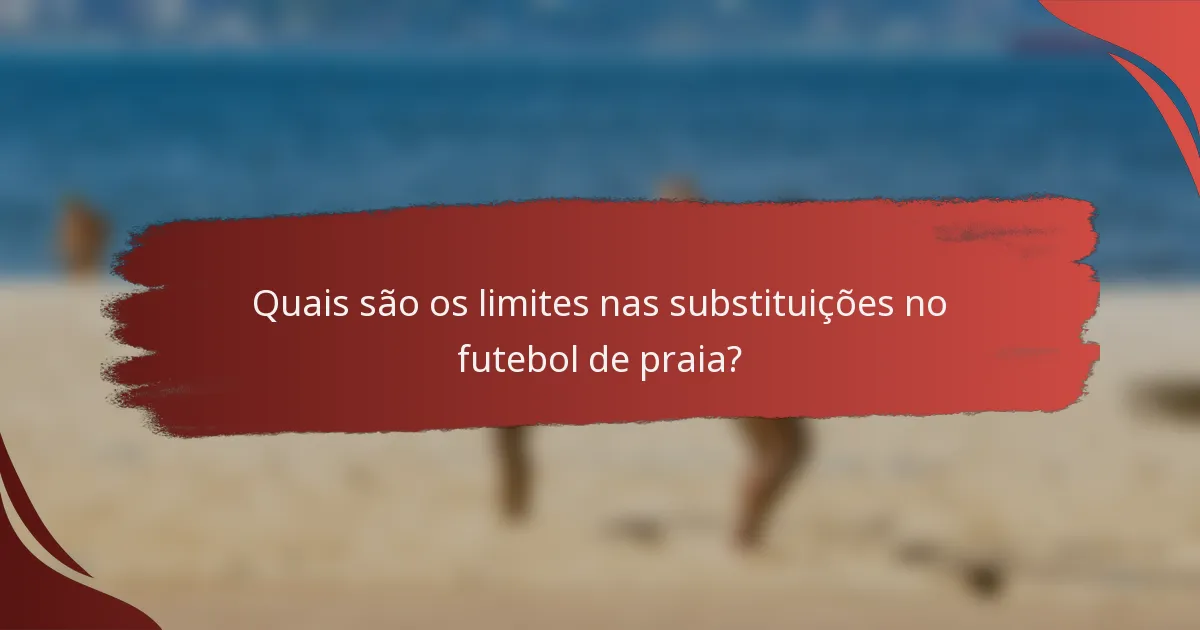 Quais são os limites nas substituições no futebol de praia?