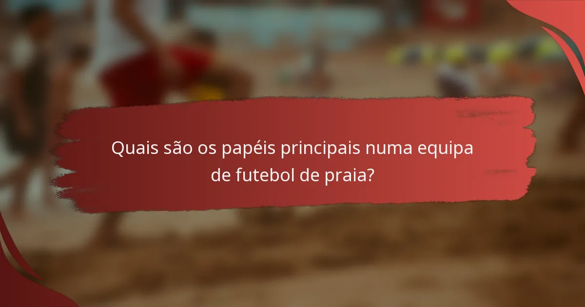 Quais são os papéis principais numa equipa de futebol de praia?