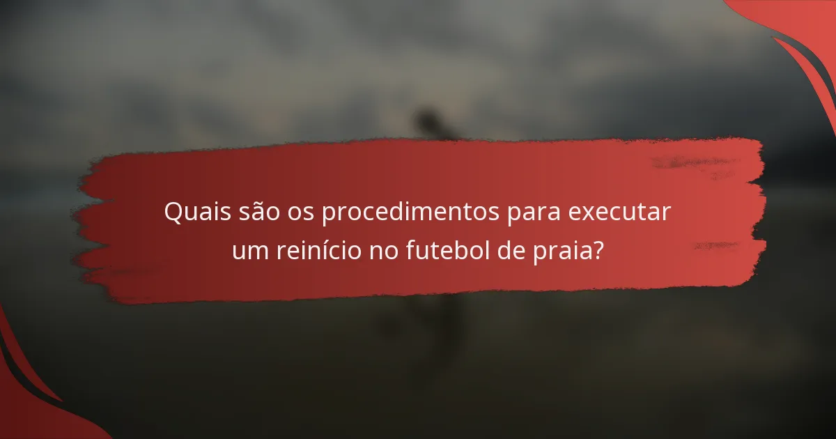 Quais são os procedimentos para executar um reinício no futebol de praia?
