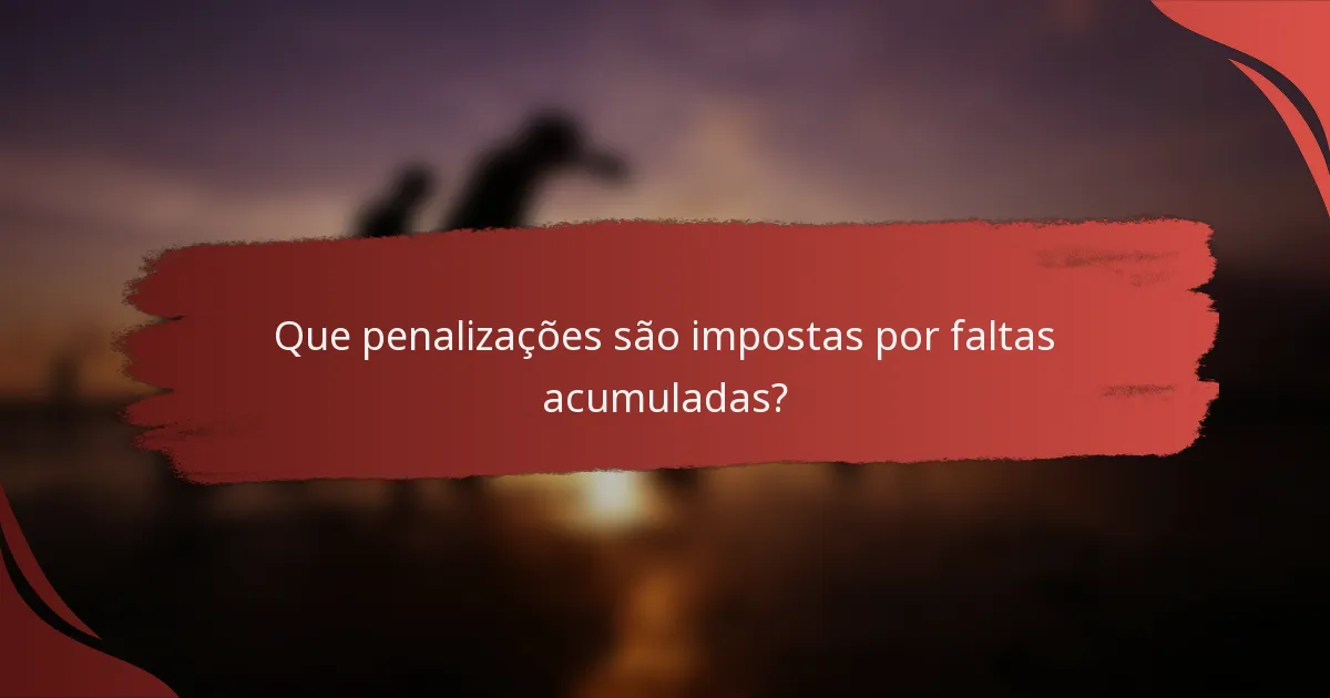Que penalizações são impostas por faltas acumuladas?